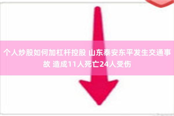 个人炒股如何加杠杆控股 山东泰安东平发生交通事故 造成11人死亡24人受伤