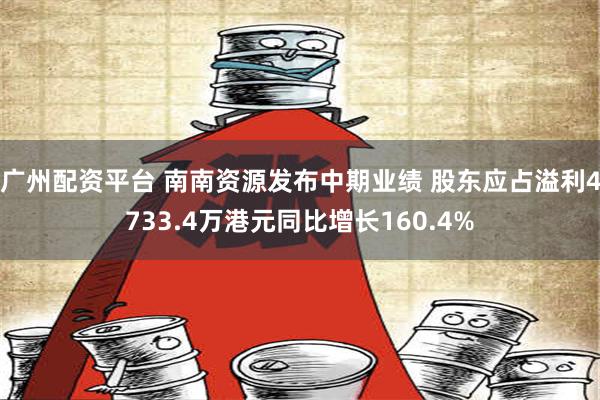 广州配资平台 南南资源发布中期业绩 股东应占溢利4733.4万港元同比增长160.4%