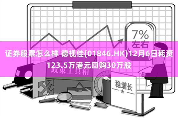 证券股票怎么样 德视佳(01846.HK)12月6日耗资123.5万港元回购30万股