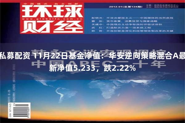 私募配资 11月22日基金净值：华安逆向策略混合A最新净值5.233，跌2.22%